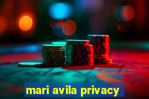 mari avila privacy